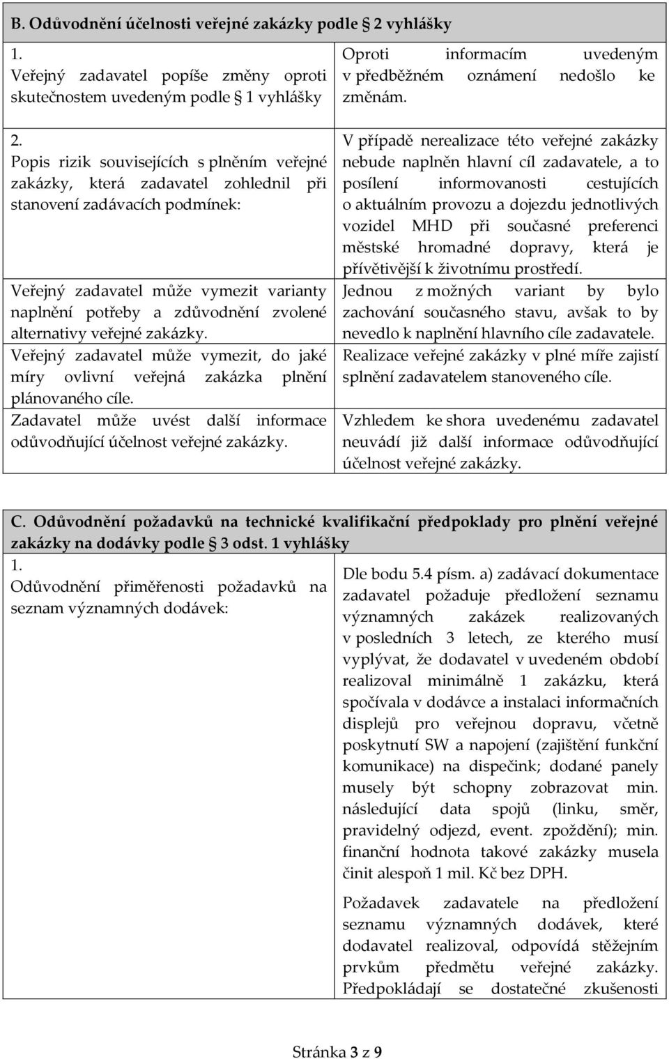 alternativy veřejné zakázky. Veřejný zadavatel může vymezit, do jaké míry ovlivní veřejná zakázka plnění plánovaného cíle. Zadavatel může uvést další informace odůvodňující účelnost veřejné zakázky.