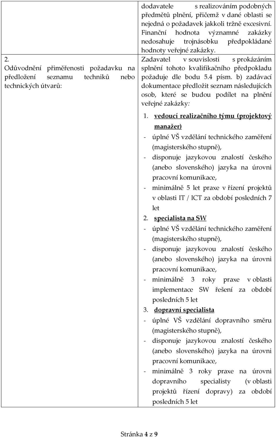 4 písm. b) zadávací dokumentace předložit seznam následujících osob, které se budou podílet na plnění veřejné zakázky: 1.