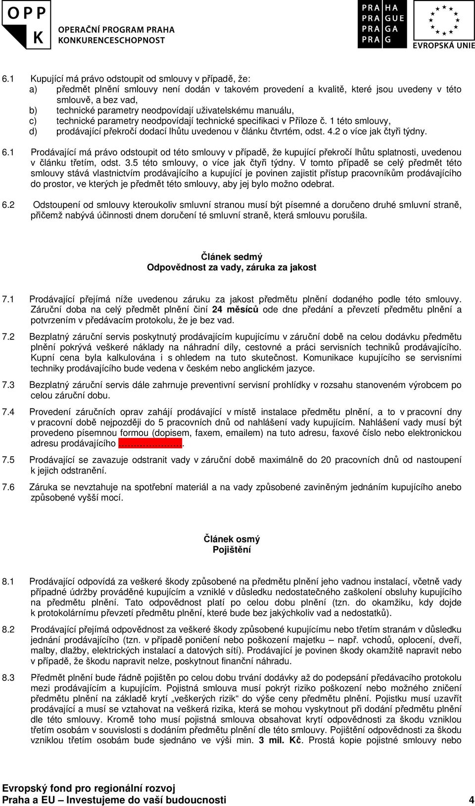 2 o více jak čtyři týdny. 6.1 Prodávající má právo odstoupit od této smlouvy v případě, že kupující překročí lhůtu splatnosti, uvedenou v článku třetím, odst. 3.5 této smlouvy, o více jak čtyři týdny.