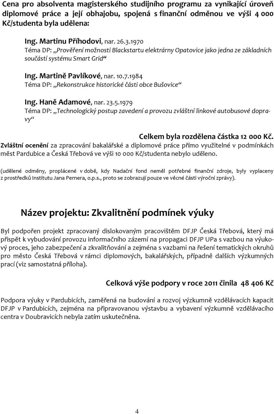 Haně Adamové, nar. 23.5.1979 Téma DP: Technologický postup zavedení a provozu zvláštní linkové autobusové dopravy Celkem byla rozdělena částka 12 000 Kč.