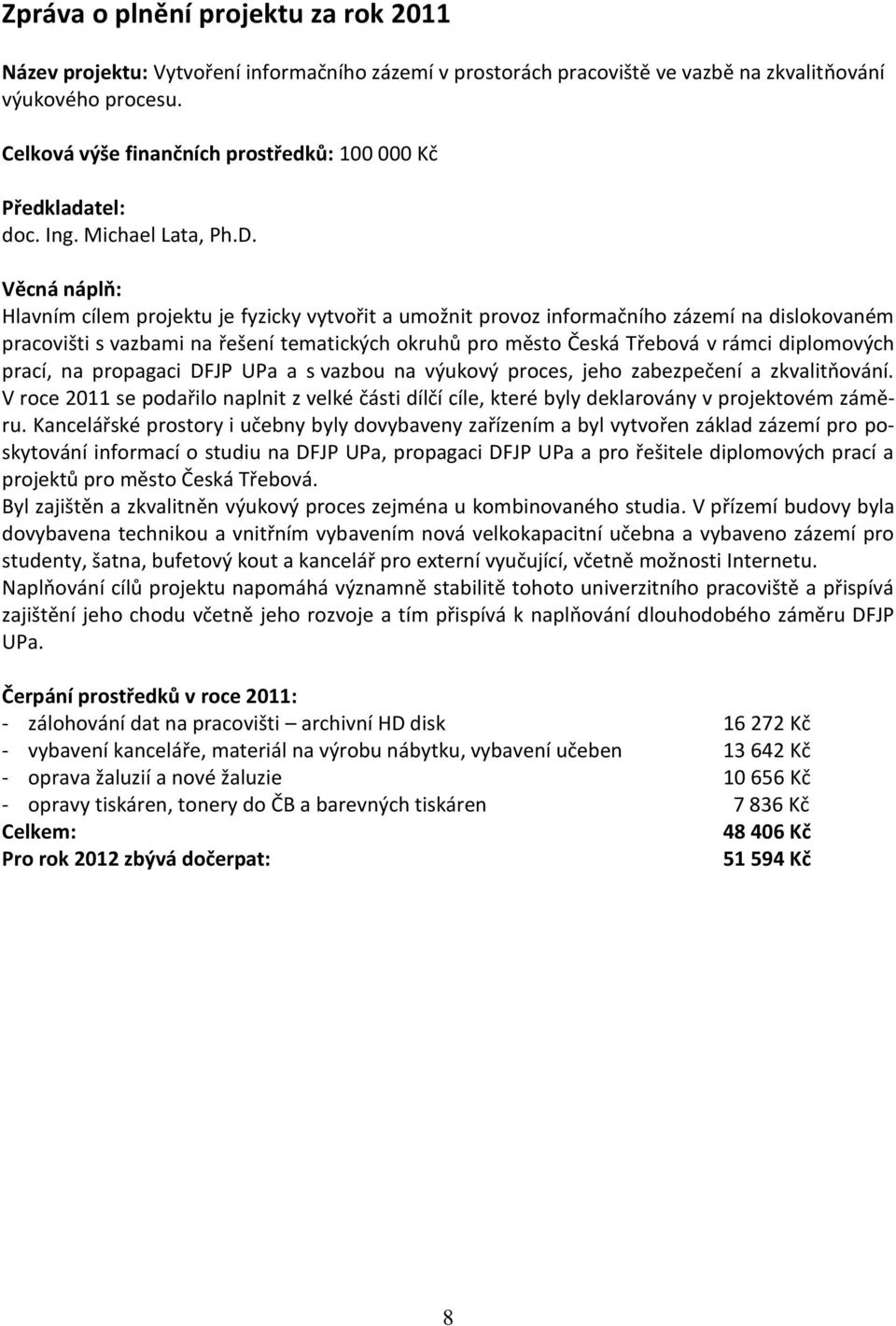 Věcná náplň: Hlavním cílem projektu je fyzicky vytvořit a umožnit provoz informačního zázemí na dislokovaném pracovišti s vazbami na řešení tematických okruhů pro město Česká Třebová v rámci