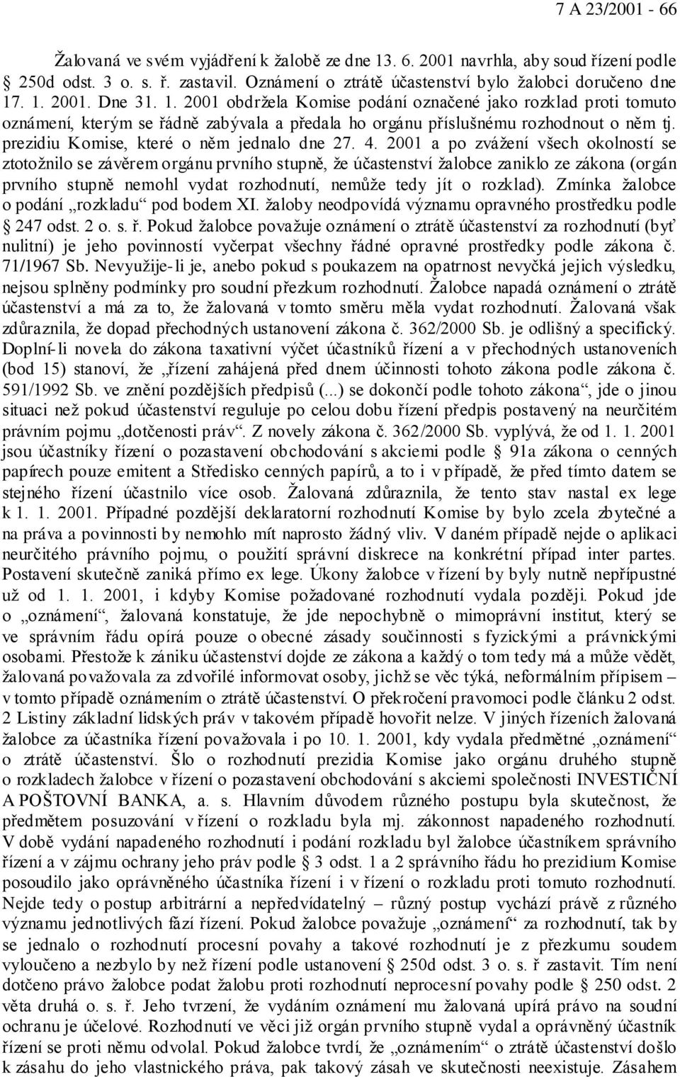 4. 2001 a po zvážení všech okolností se ztotožnilo se závěrem orgánu prvního stupně, že účastenství žalobce zaniklo ze zákona (orgán prvního stupně nemohl vydat rozhodnutí, nemůže tedy jít o rozklad).