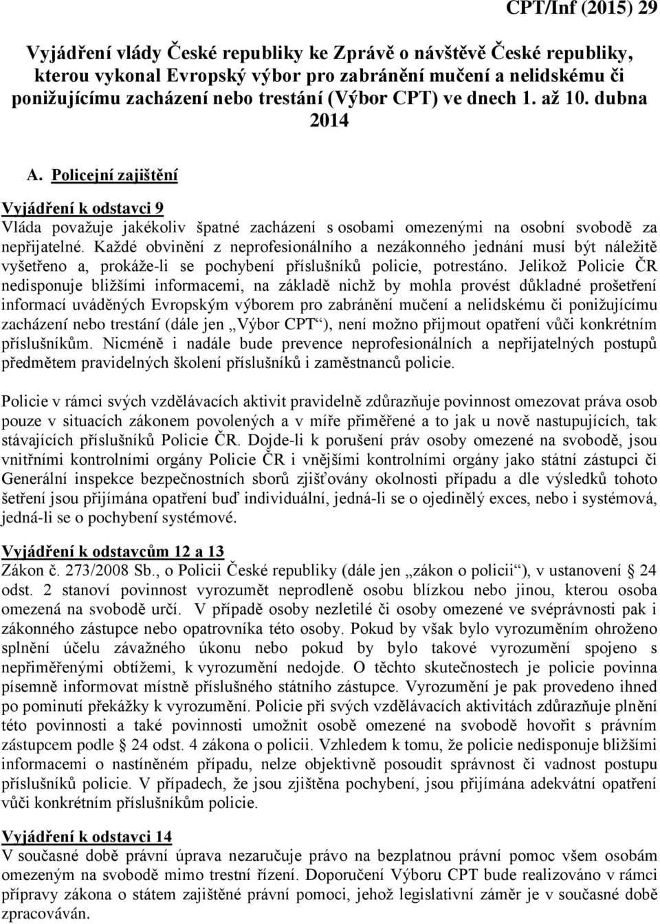 Každé obvinění z neprofesionálního a nezákonného jednání musí být náležitě vyšetřeno a, prokáže-li se pochybení příslušníků policie, potrestáno.