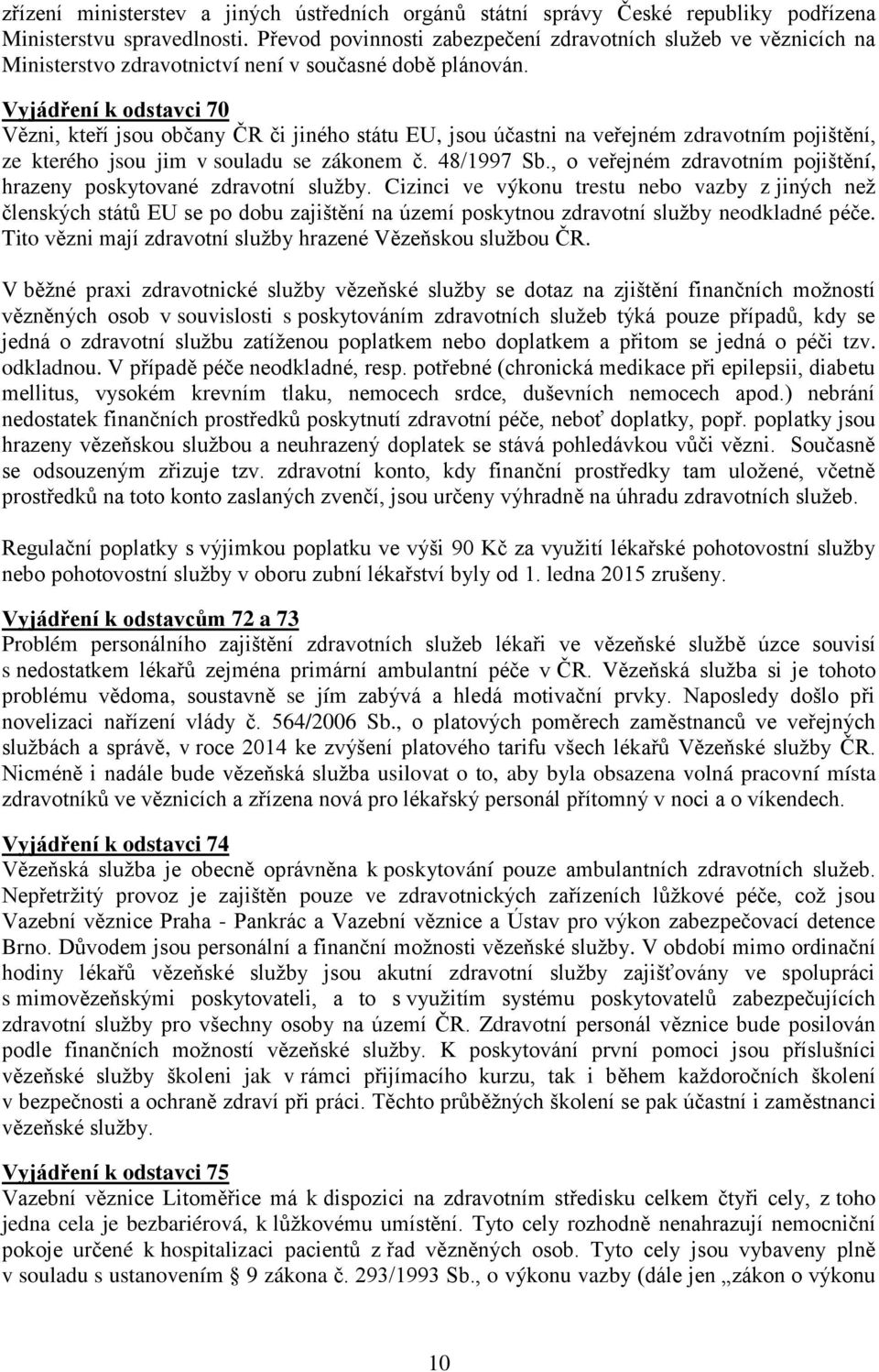 Vyjádření k odstavci 70 Vězni, kteří jsou občany ČR či jiného státu EU, jsou účastni na veřejném zdravotním pojištění, ze kterého jsou jim v souladu se zákonem č. 48/1997 Sb.