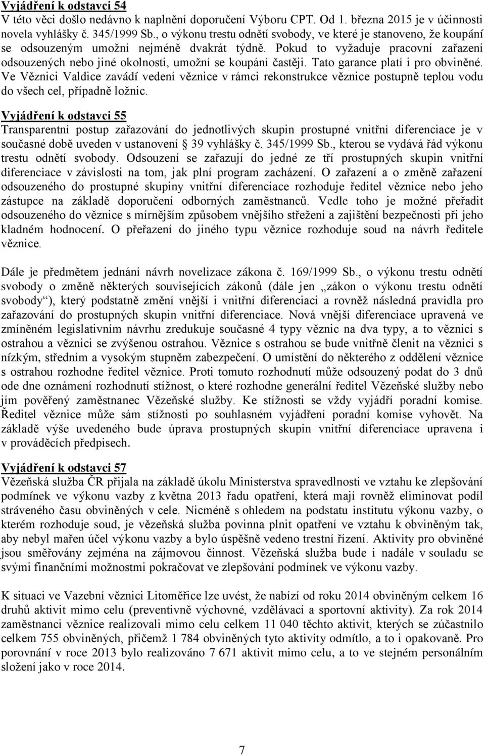 Pokud to vyžaduje pracovní zařazení odsouzených nebo jiné okolnosti, umožní se koupání častěji. Tato garance platí i pro obviněné.