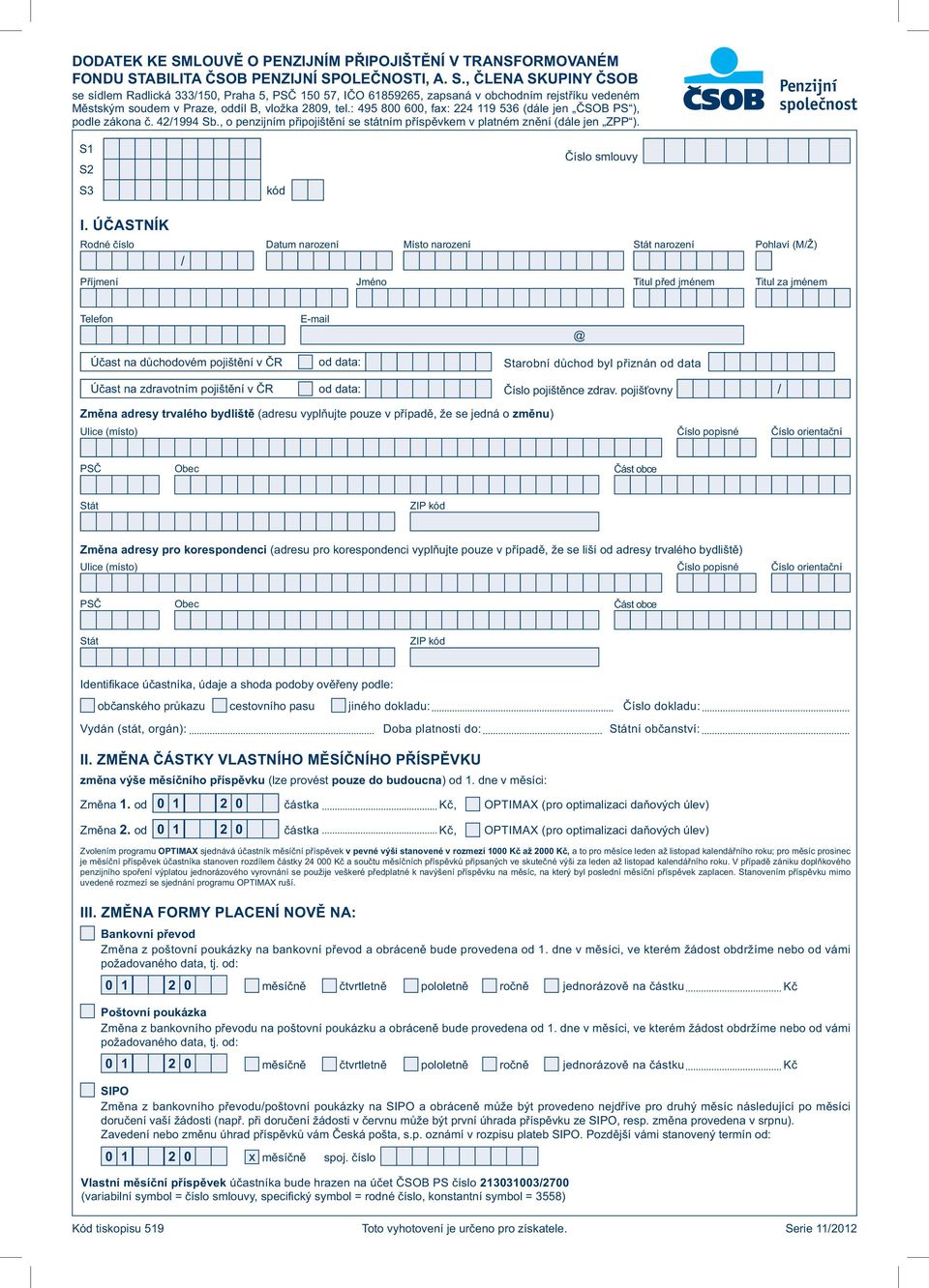 ÚČASTNÍK Rodné číslo / Datum narození Místo narození narození Pohlaví (M/Ž) Jméno Titul před jménem Titul za jménem Telefon Účast na důchodovém pojištění v ČR E-mail od data: @ Starobní důchod byl