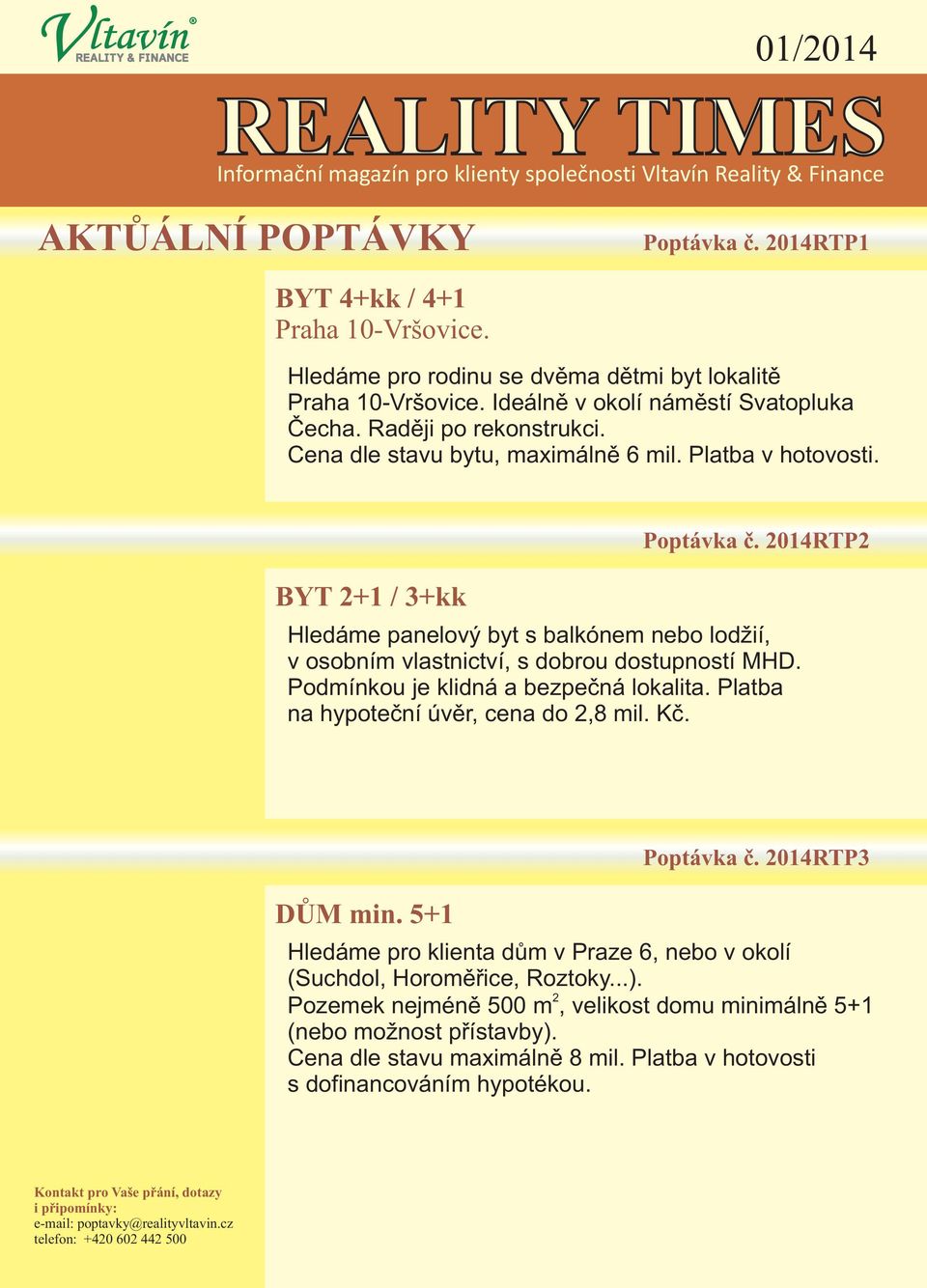 014RTP Hledáme panelový byt s balkónem nebo lodžií, v osobním vlastnictví, s dobrou dostupností MHD. Podmínkou je klidná a bezpeèná lokalita. Platba na hypoteèní úvìr, cena do,8 mil. Kè.