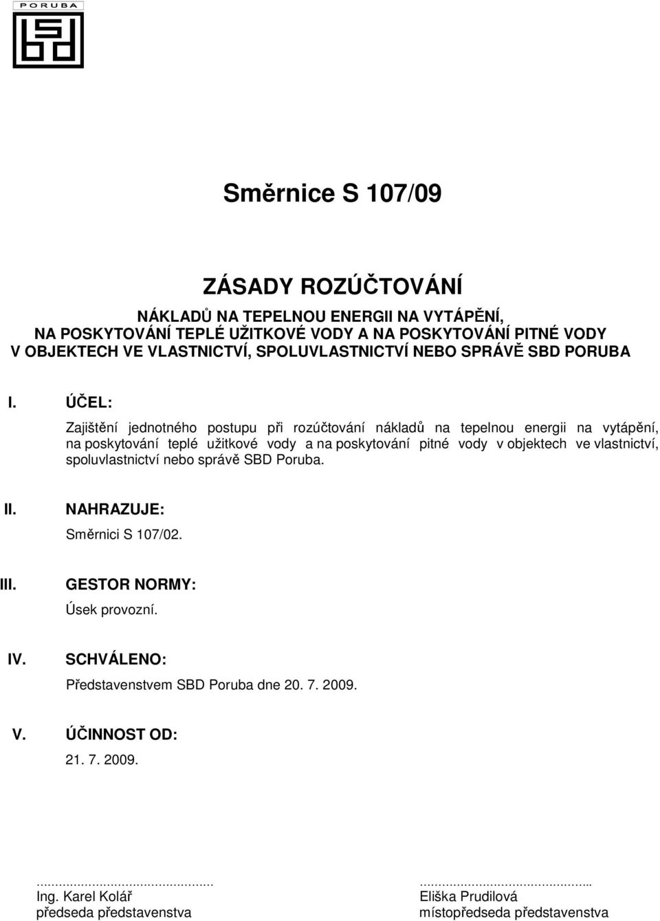 vody v objektech ve vlastnictví, spoluvlastnictví nebo správě SBD Poruba. II. NAHRAZUJE: Směrnici S 107/02. III. GESTOR NORMY: Úsek provozní. IV.