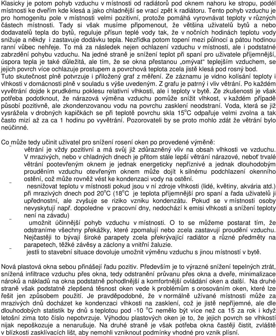 Tady si však musíme připomenout, že většina uživatelů bytů a nebo dodavatelů tepla do bytů, reguluje přísun teplé vody tak, že v nočních hodinách teplotu vody snižuje a někdy i zastavuje dodávku