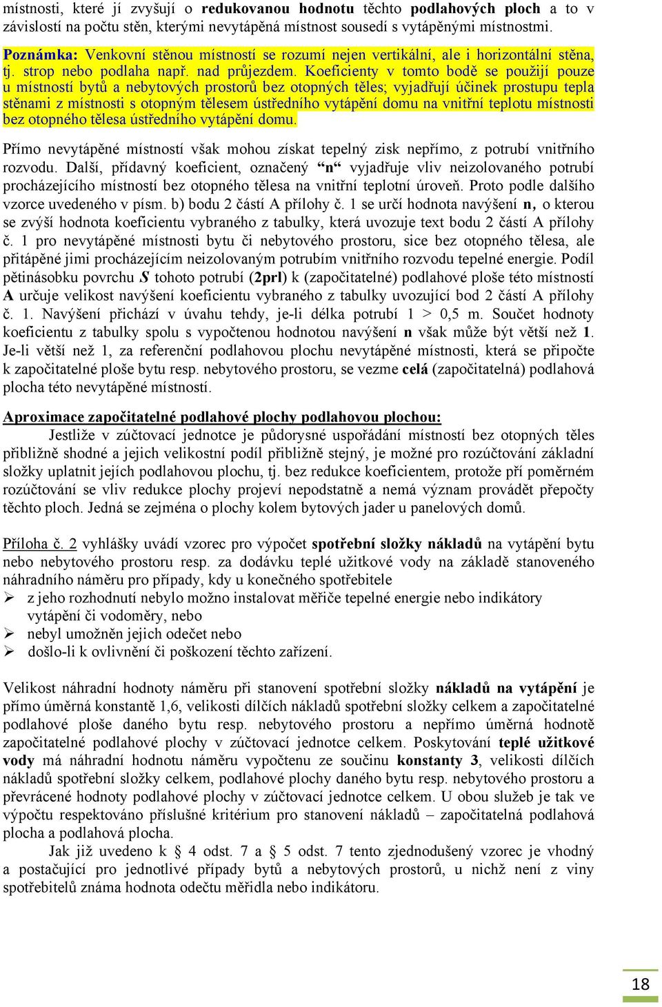 Koeficienty v tomto bodě se použijí pouze u místností bytů a nebytových prostorů bez otopných těles; vyjadřují účinek prostupu tepla stěnami z místnosti s otopným tělesem ústředního vytápění domu na