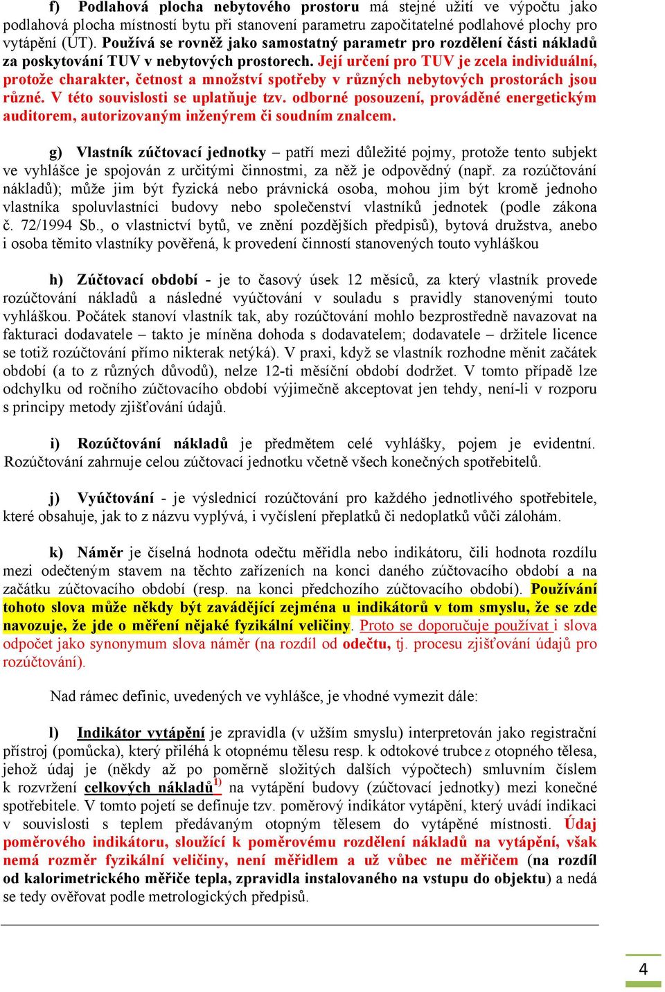 Její určení pro TUV je zcela individuální, protože charakter, četnost a množství spotřeby v různých nebytových prostorách jsou různé. V této souvislosti se uplatňuje tzv.