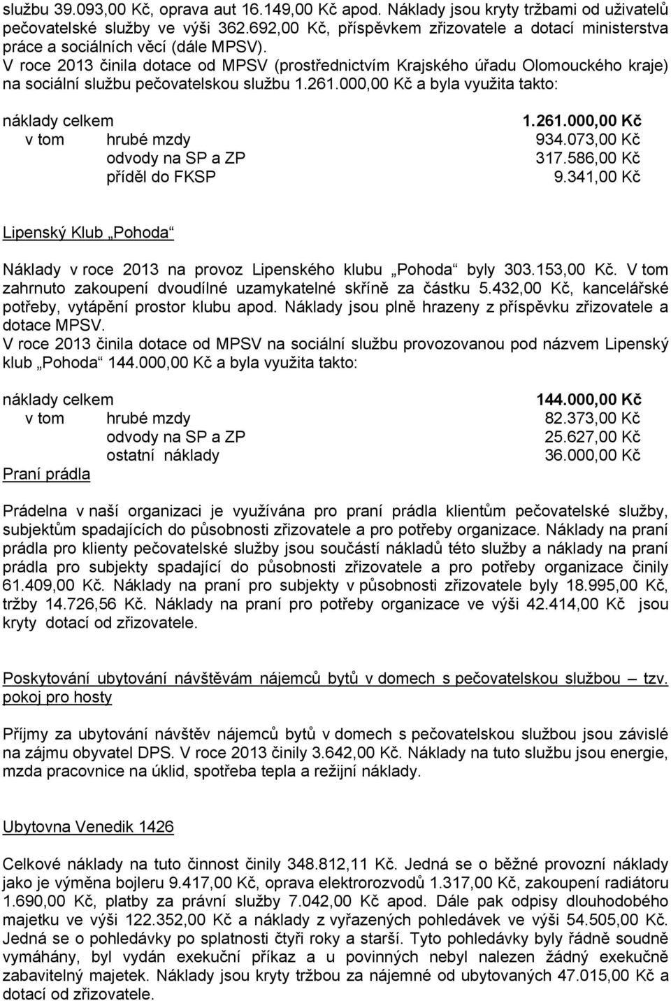 V roce 2013 činila dotace od MPSV (prostřednictvím Krajského úřadu Olomouckého kraje) na sociální službu pečovatelskou službu 1.261.000,00 Kč a byla využita takto: náklady celkem 1.261.000,00 Kč v tom hrubé mzdy 934.