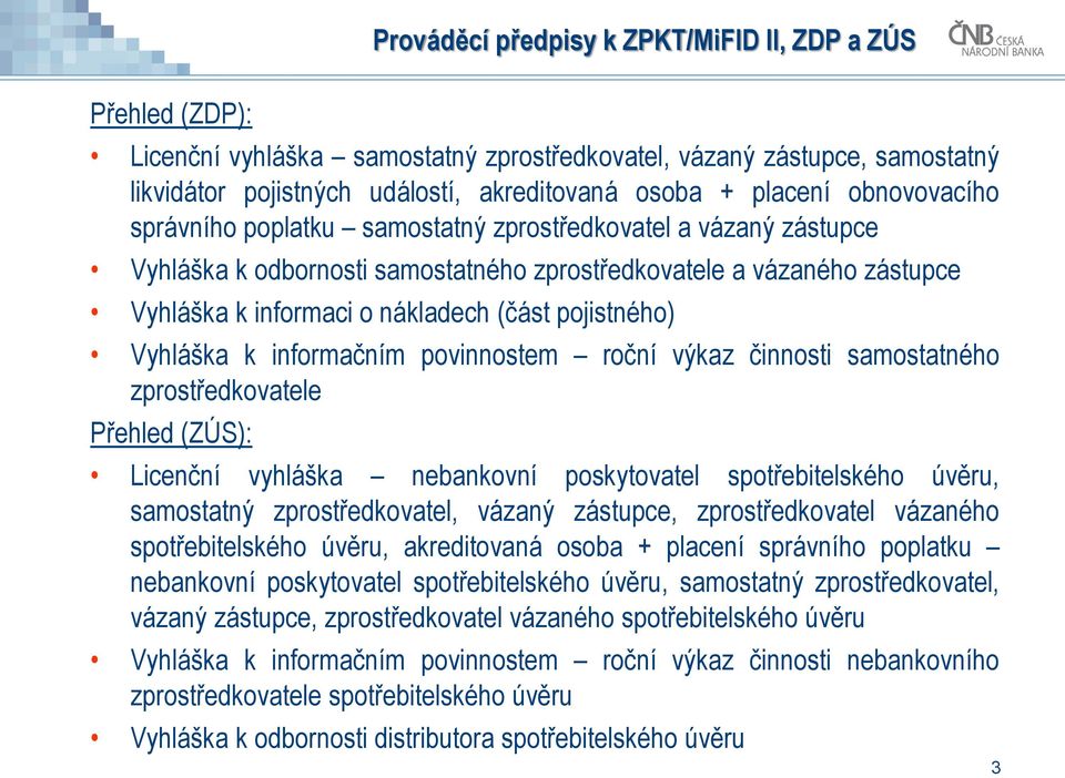 výkaz činnosti samostatného zprostředkovatele Přehled (ZÚS): Licenční vyhláška nebankovní poskytovatel spotřebitelského úvěru, samostatný zprostředkovatel, vázaný zástupce, zprostředkovatel vázaného