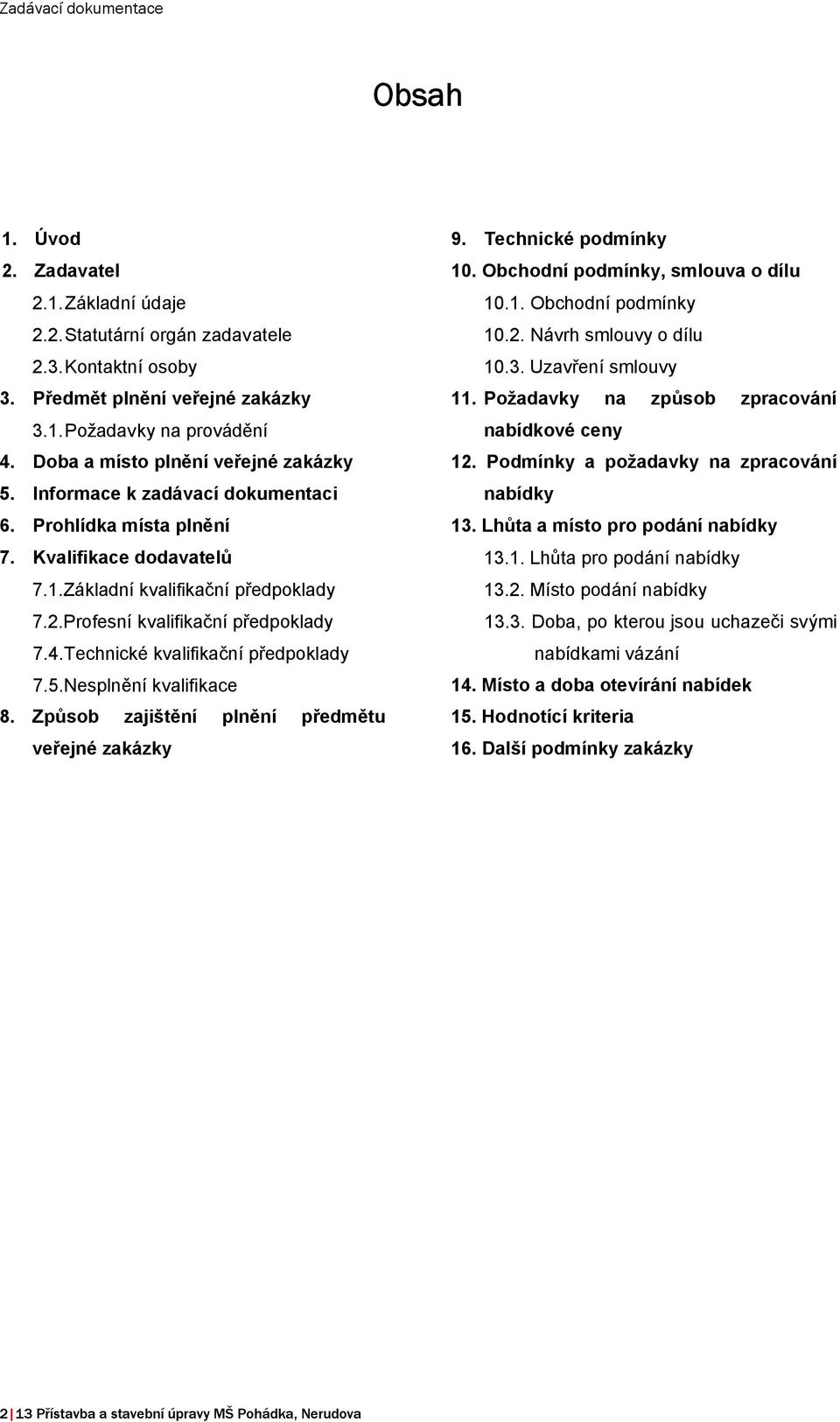Technické kvalifikační předpoklady 7.5.Nesplnění kvalifikace 8. Způsob zajištění plnění předmětu veřejné zakázky 9. Technické podmínky 10. Obchodní podmínky, smlouva o dílu 10.1. Obchodní podmínky 10.