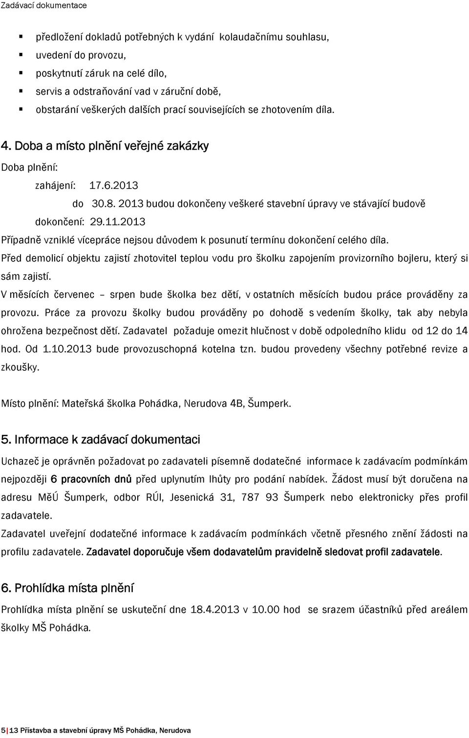 2013 Případně vzniklé vícepráce nejsou důvodem k posunutí termínu dokončení celého díla.