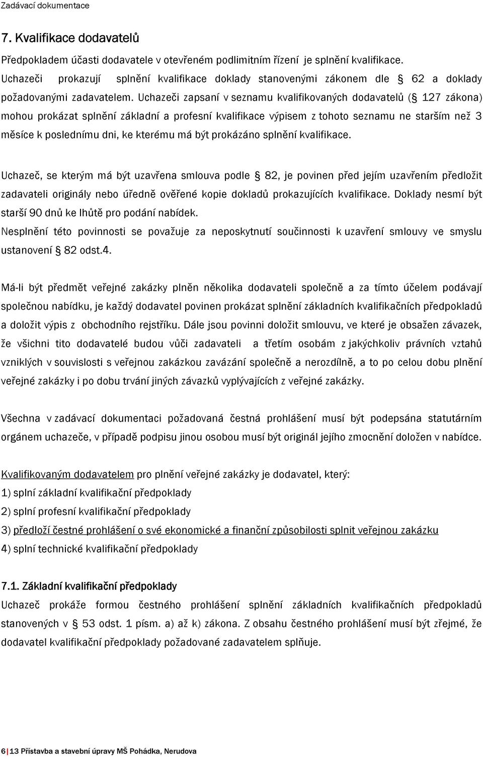 Uchazeči zapsaní v seznamu kvalifikovaných dodavatelů ( 127 zákona) mohou prokázat splnění základní a profesní kvalifikace výpisem z tohoto seznamu ne starším než 3 měsíce k poslednímu dni, ke