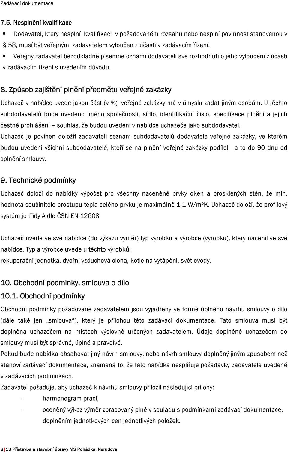 Způsob zajištění plnění předmětu veřejné zakázky Uchazeč v nabídce uvede jakou část (v %) veřejné zakázky má v úmyslu zadat jiným osobám.