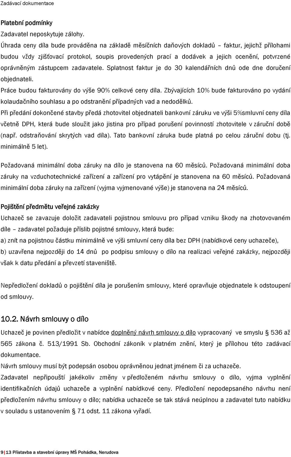 oprávněným zástupcem zadavatele. Splatnost faktur je do 30 kalendářních dnů ode dne doručení objednateli. Práce budou fakturovány do výše 90% celkové ceny díla.