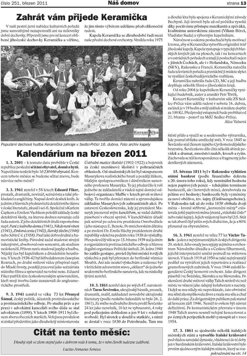 2001 k tomuto datu proběhlo v České republice poslední sčítání obyvatel, domů a bytů. Napočítáno tenkrát bylo 10 230 060 obyvatel. Koncem tohoto měsíce se budeme sčítat znovu, bude nás více nebo méně?