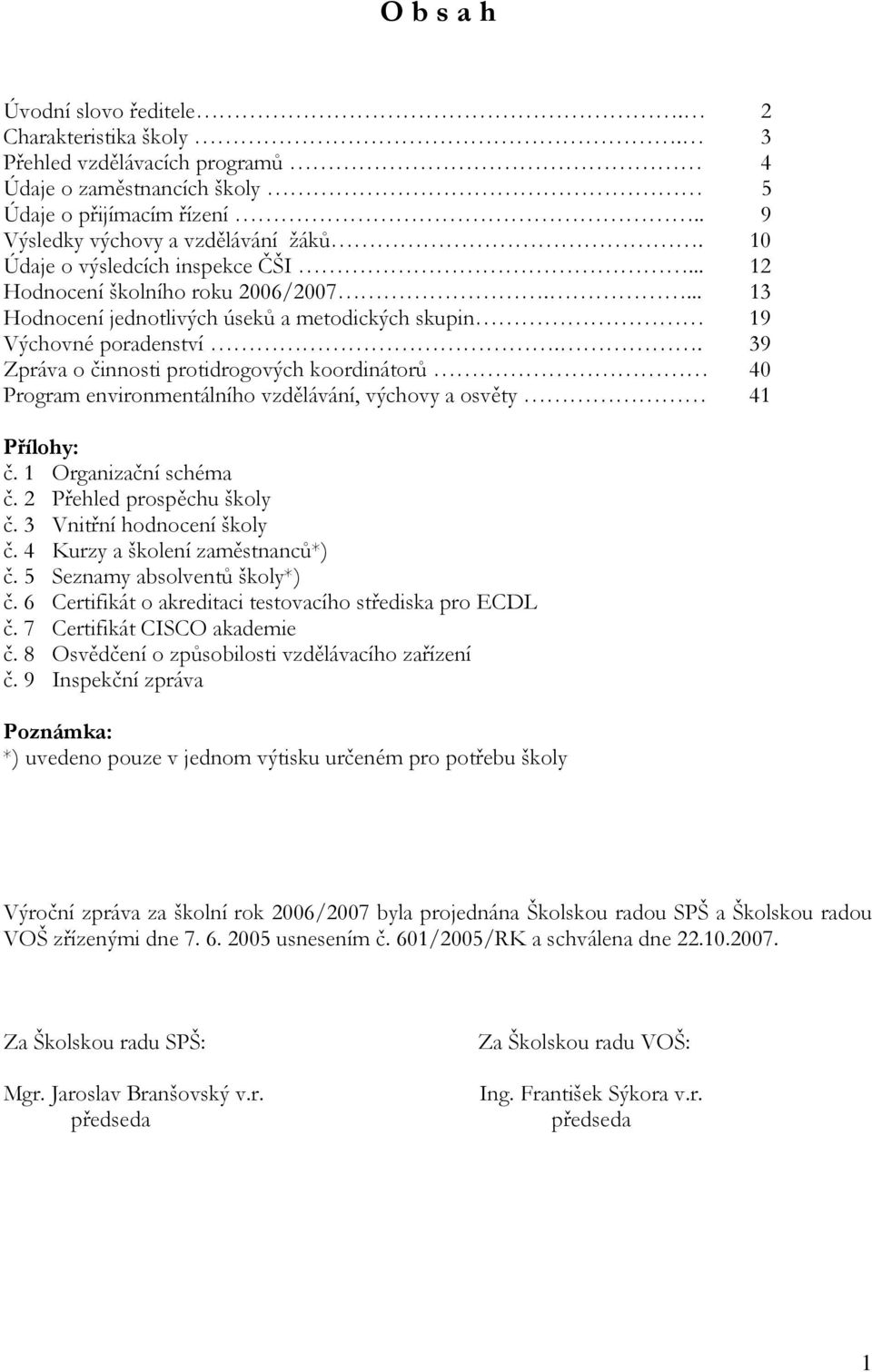 . 39 Zpráva o činnosti protidrogových koordinátorů 40 Program environmentálního vzdělávání, výchovy a osvěty 41 Přílohy: č. 1 Organizační schéma č. 2 Přehled prospěchu školy č.