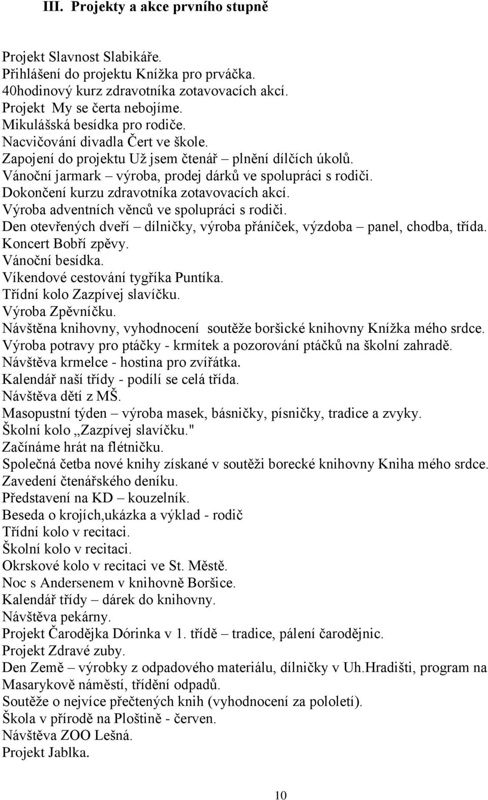 Dokončení kurzu zdravotníka zotavovacích akcí. Výroba adventních věnců ve spolupráci s rodiči. Den otevřených dveří dílničky, výroba přáníček, výzdoba panel, chodba, třída. Koncert Bobří zpěvy.