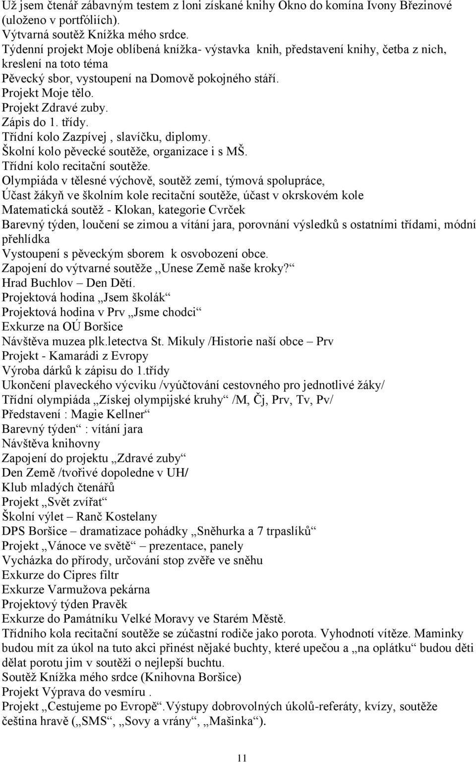 Zápis do 1. třídy. Třídní kolo Zazpívej, slavíčku, diplomy. Školní kolo pěvecké soutěže, organizace i s MŠ. Třídní kolo recitační soutěže.