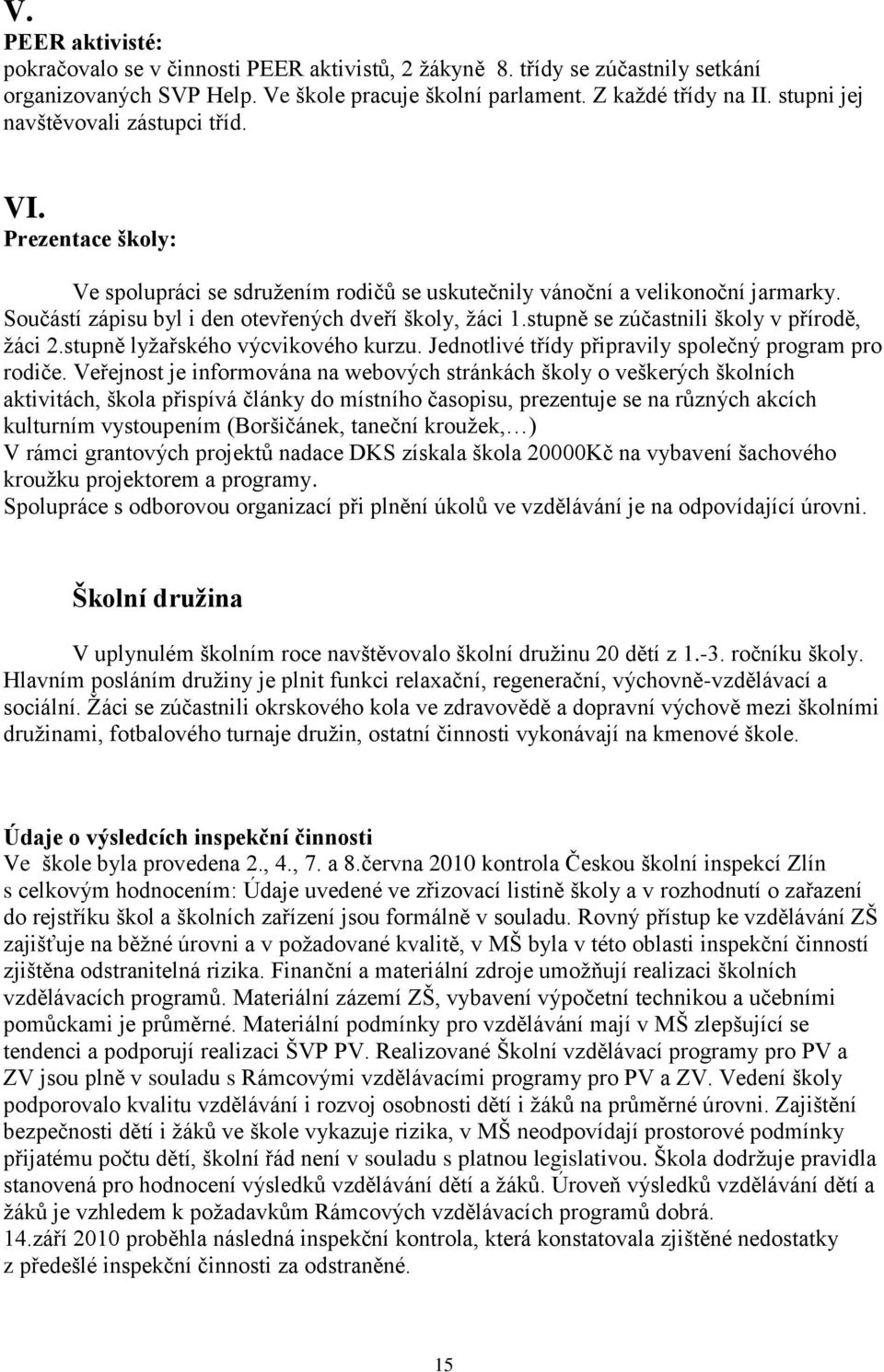 stupně se zúčastnili školy v přírodě, žáci 2.stupně lyžařského výcvikového kurzu. Jednotlivé třídy připravily společný program pro rodiče.