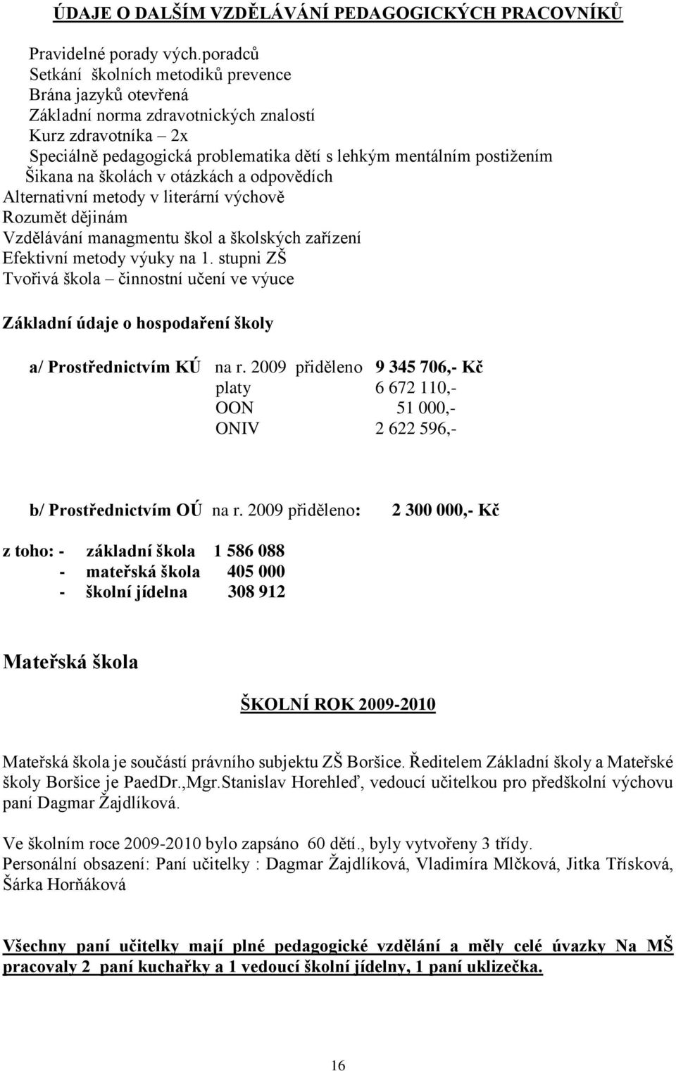 Šikana na školách v otázkách a odpovědích Alternativní metody v literární výchově Rozumět dějinám Vzdělávání managmentu škol a školských zařízení Efektivní metody výuky na 1.