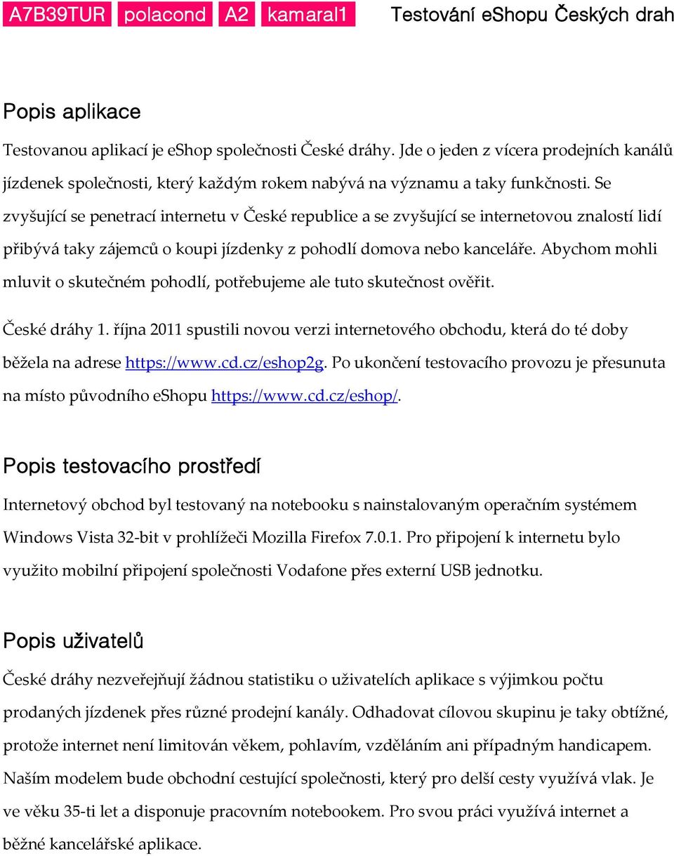 Abychom mohli mluvit o skutečném pohodlí, potřebujeme ale tuto skutečnost ověřit. České dráhy 1. října 2011 spustili novou verzi internetového obchodu, která do té doby běžela na adrese https://www.