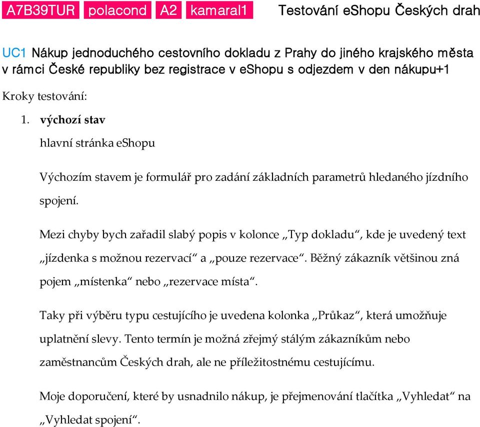 Mezi chyby bych zařadil slabý popis v kolonce Typ dokladu, kde je uvedený text jízdenka s možnou rezervací a pouze rezervace. Běžný zákazník většinou zná pojem místenka nebo rezervace místa.