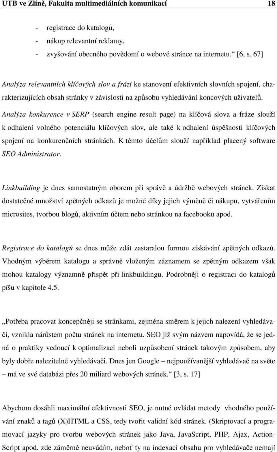 Analýza konkurence v SERP (search engine result page) na klíčová slova a fráze slouží k odhalení volného potenciálu klíčových slov, ale také k odhalení úspěšnosti klíčových spojení na konkurenčních