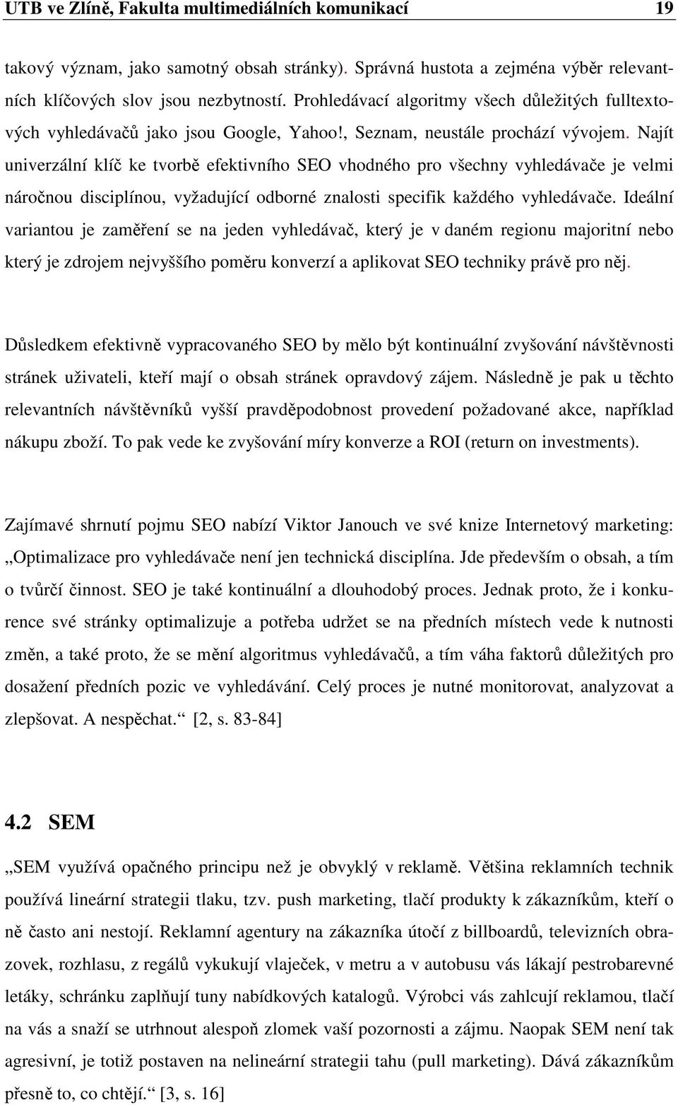 Najít univerzální klíč ke tvorbě efektivního SEO vhodného pro všechny vyhledávače je velmi náročnou disciplínou, vyžadující odborné znalosti specifik každého vyhledávače.