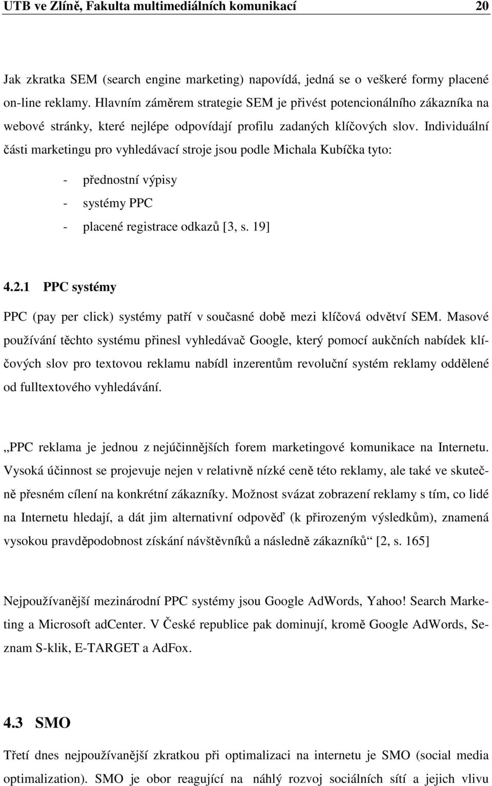 Individuální části marketingu pro vyhledávací stroje jsou podle Michala Kubíčka tyto: - přednostní výpisy - systémy PPC - placené registrace odkazů [3, s. 19] 4.2.