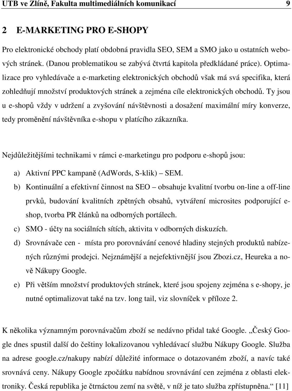 Optimalizace pro vyhledávače a e-marketing elektronických obchodů však má svá specifika, která zohledňují množství produktových stránek a zejména cíle elektronických obchodů.