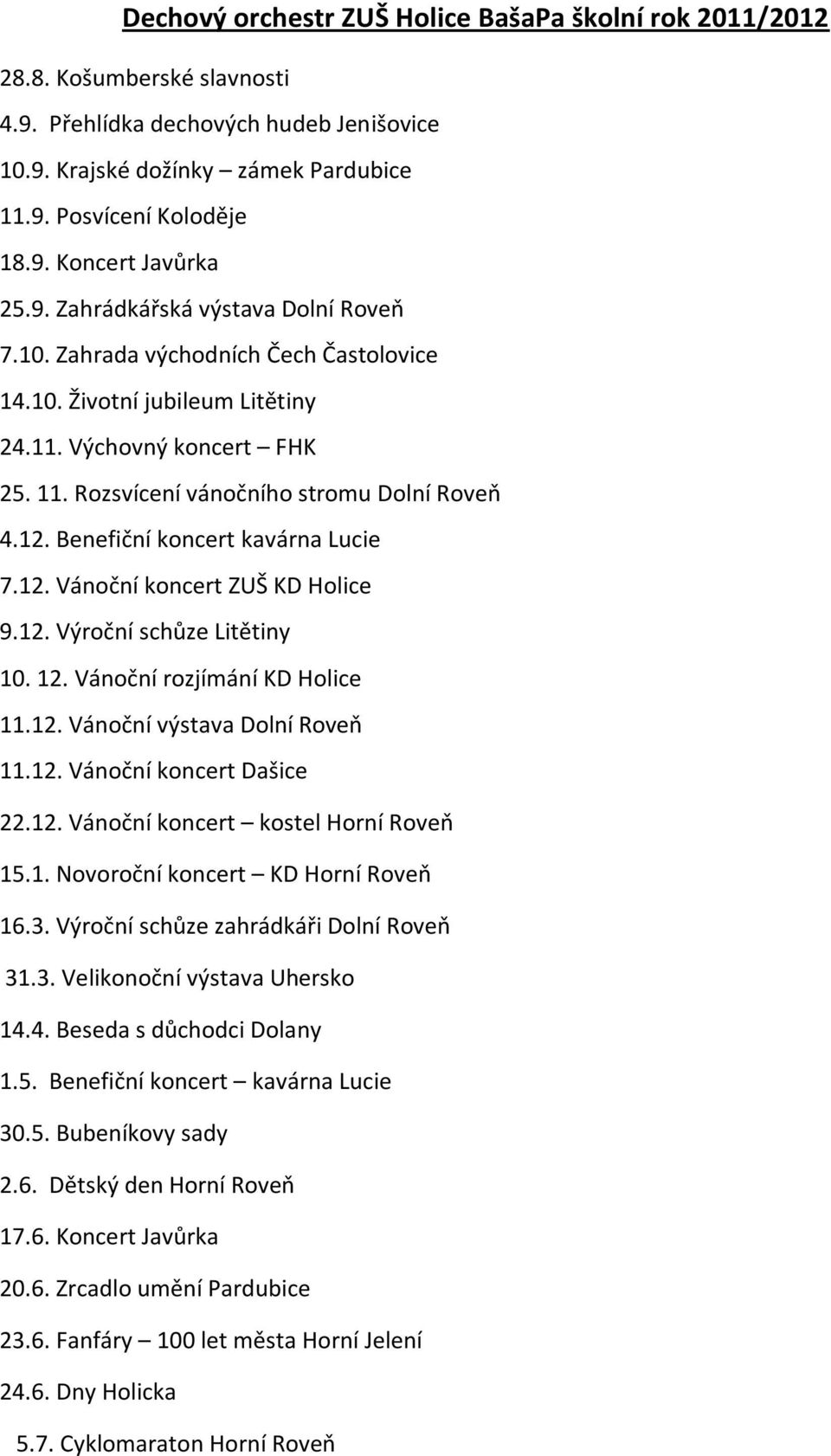 Benefiční koncert kavárna Lucie 7.12. Vánoční koncert ZUŠ KD Holice 9.12. Výroční schůze Litětiny 10. 12. Vánoční rozjímání KD Holice 11.12. Vánoční výstava Dolní Roveň 11.12. Vánoční koncert Dašice 22.