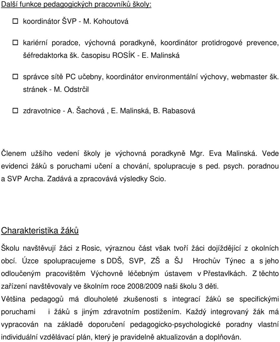 Rabasová Členem užšího vedení školy je výchovná poradkyně Mgr. Eva Malinská. Vede evidenci žáků s poruchami učení a chování, spolupracuje s ped. psych. poradnou a SVP Archa.