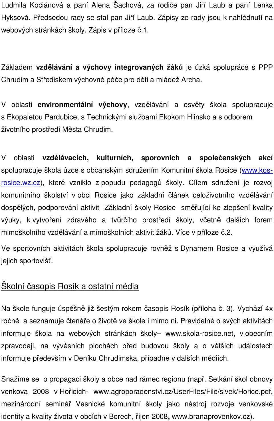 V oblasti environmentální výchovy, vzdělávání a osvěty škola spolupracuje s Ekopaletou Pardubice, s Technickými službami Ekokom Hlinsko a s odborem životního prostředí Města Chrudim.