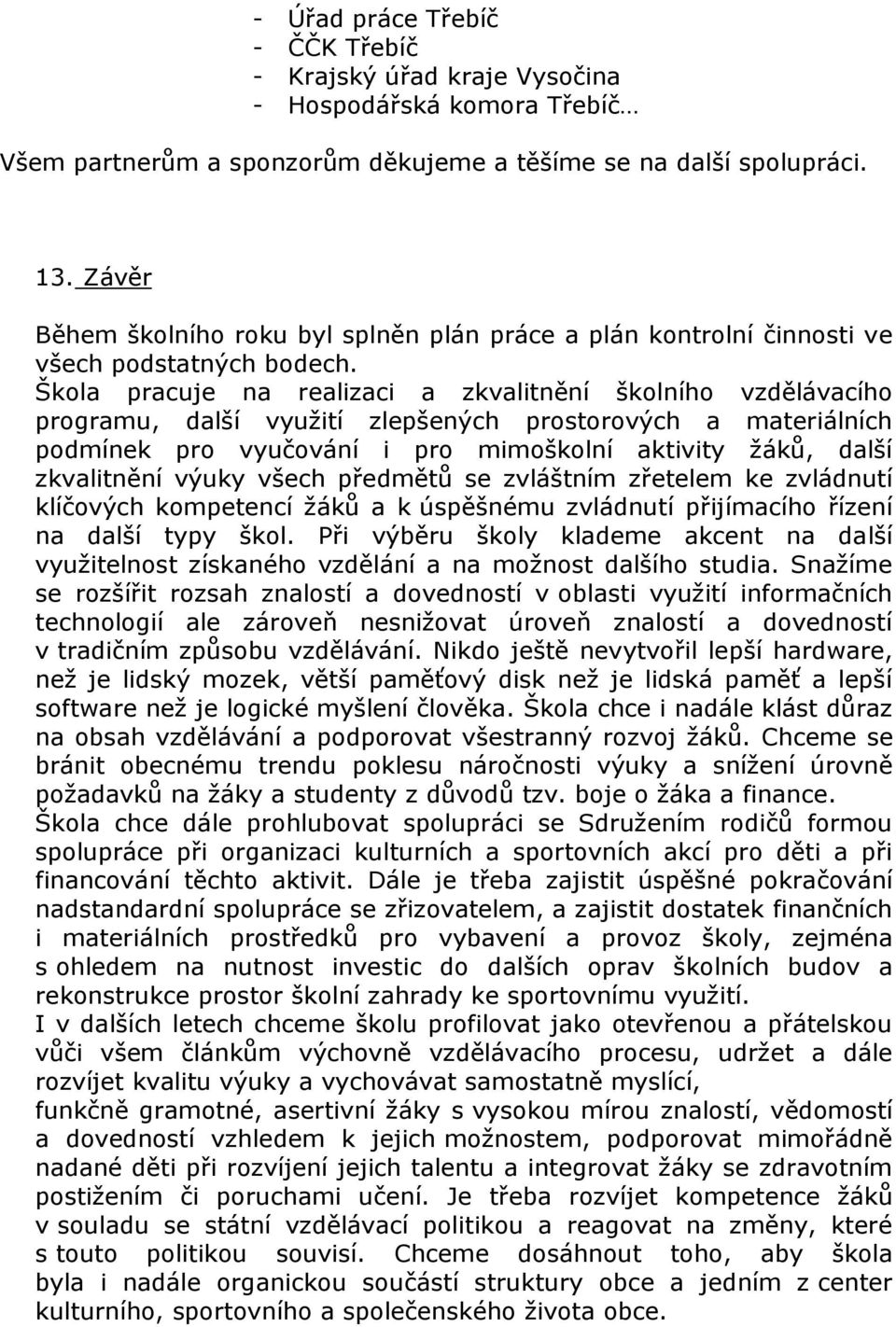 Škola pracuje na realizaci a zkvalitnění školního vzdělávacího programu, další využití zlepšených prostorových a materiálních podmínek pro vyučování i pro mimoškolní aktivity žáků, další zkvalitnění