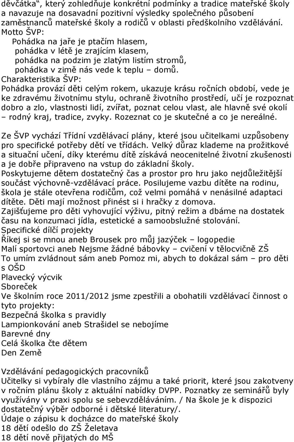 Charakteristika ŠVP: Pohádka provází děti celým rokem, ukazuje krásu ročních období, vede je ke zdravému životnímu stylu, ochraně životního prostředí, učí je rozpoznat dobro a zlo, vlastnosti lidí,