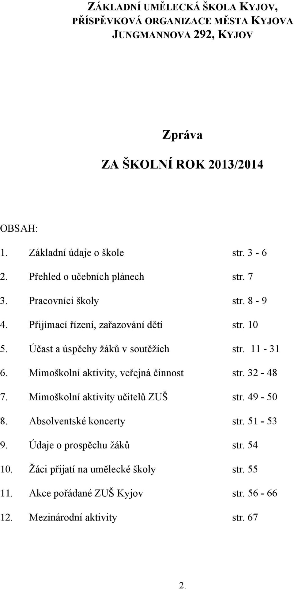 Účast a úspěchy žáků v soutěžích str. 11-31 6. Mimoškolní aktivity, veřejná činnost str. 32-48 7. Mimoškolní aktivity učitelů ZUŠ str. 49-50 8.