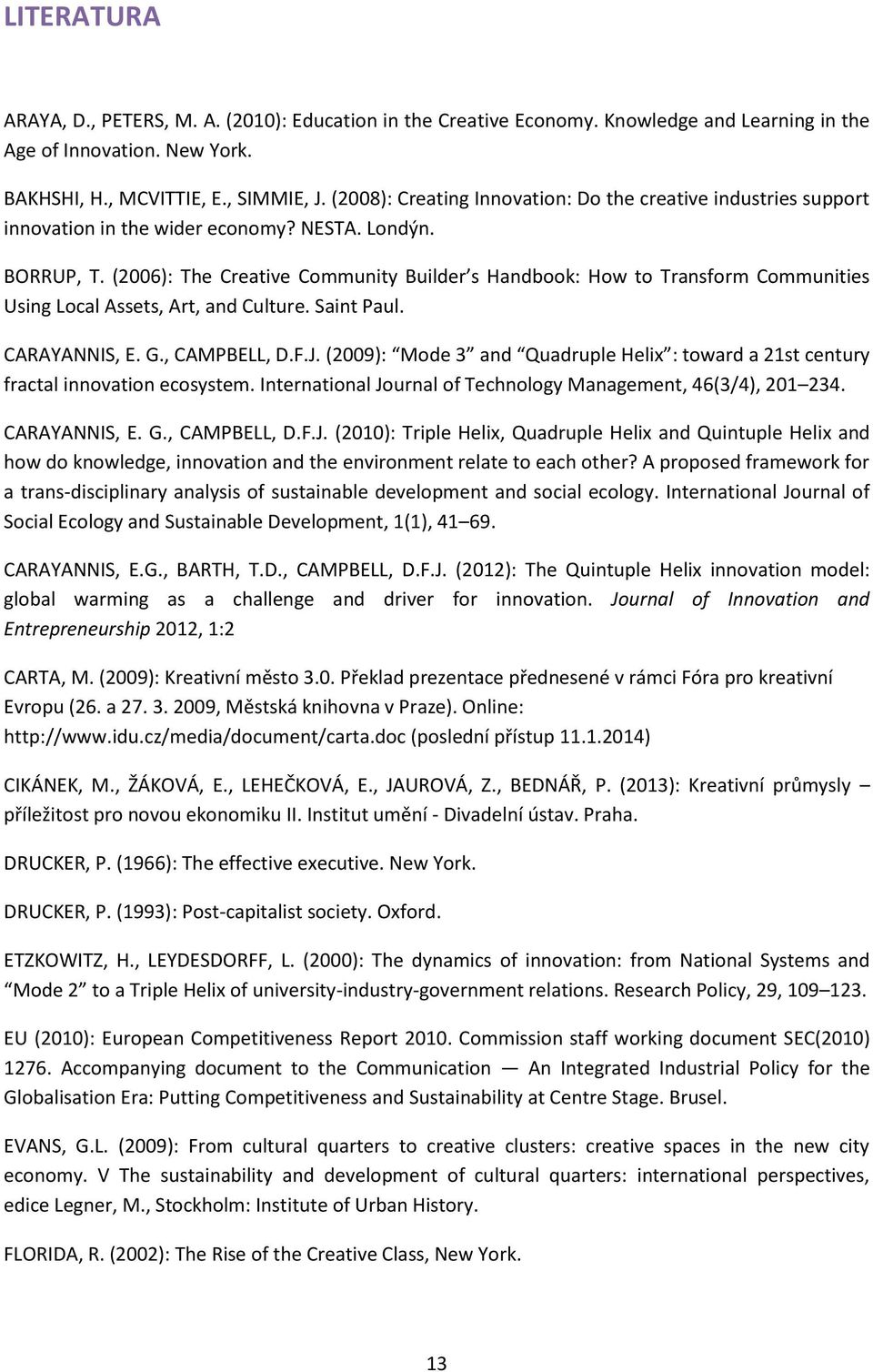 (2006): The Creative Community Builder s Handbook: How to Transform Communities Using Local Assets, Art, and Culture. Saint Paul. CARAYANNIS, E. G., CAMPBELL, D.F.J.