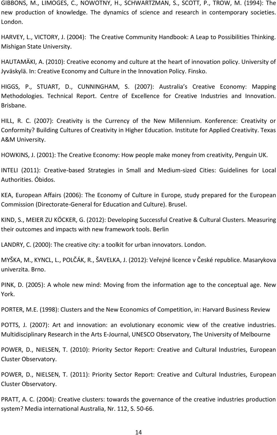 (2010): Creative economy and culture at the heart of innovation policy. University of Jyväskylä. In: Creative Economy and Culture in the Innovation Policy. Finsko. HIGGS, P., STUART, D.