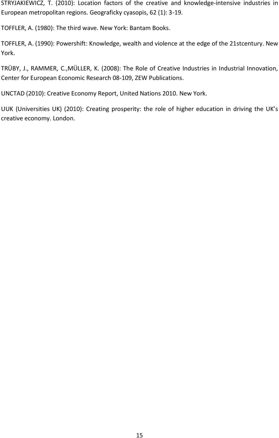 , RAMMER, C.,MÜLLER, K. (2008): The Role of Creative Industries in Industrial Innovation, Center for European Economic Research 08-109, ZEW Publications.