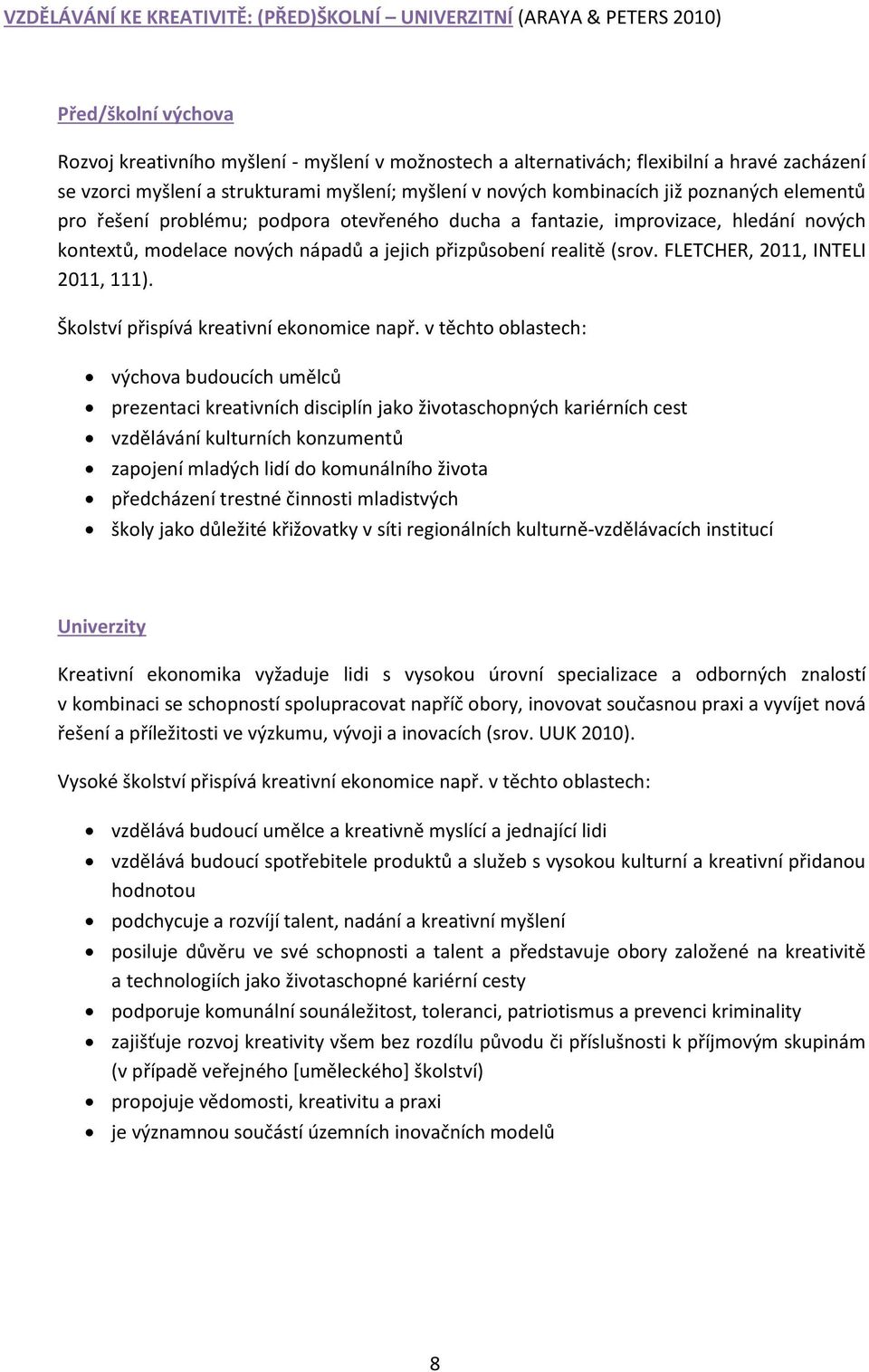 nápadů a jejich přizpůsobení realitě (srov. FLETCHER, 2011, INTELI 2011, 111). Školství přispívá kreativní ekonomice např.