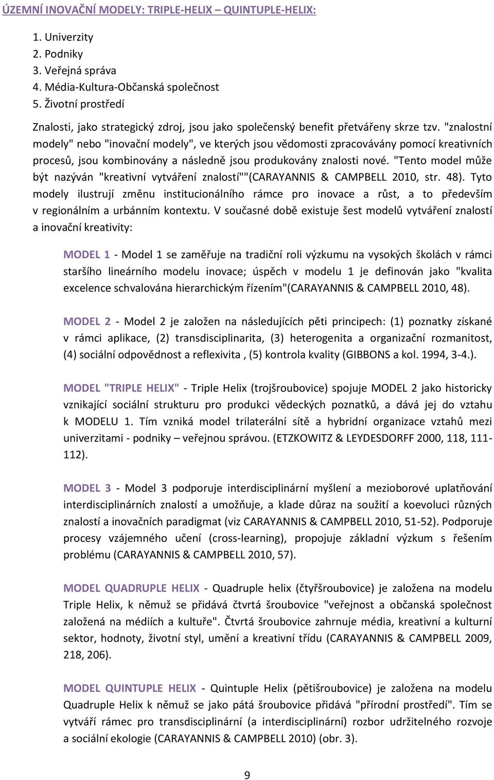 "znalostní modely" nebo "inovační modely", ve kterých jsou vědomosti zpracovávány pomocí kreativních procesů, jsou kombinovány a následně jsou produkovány znalosti nové.