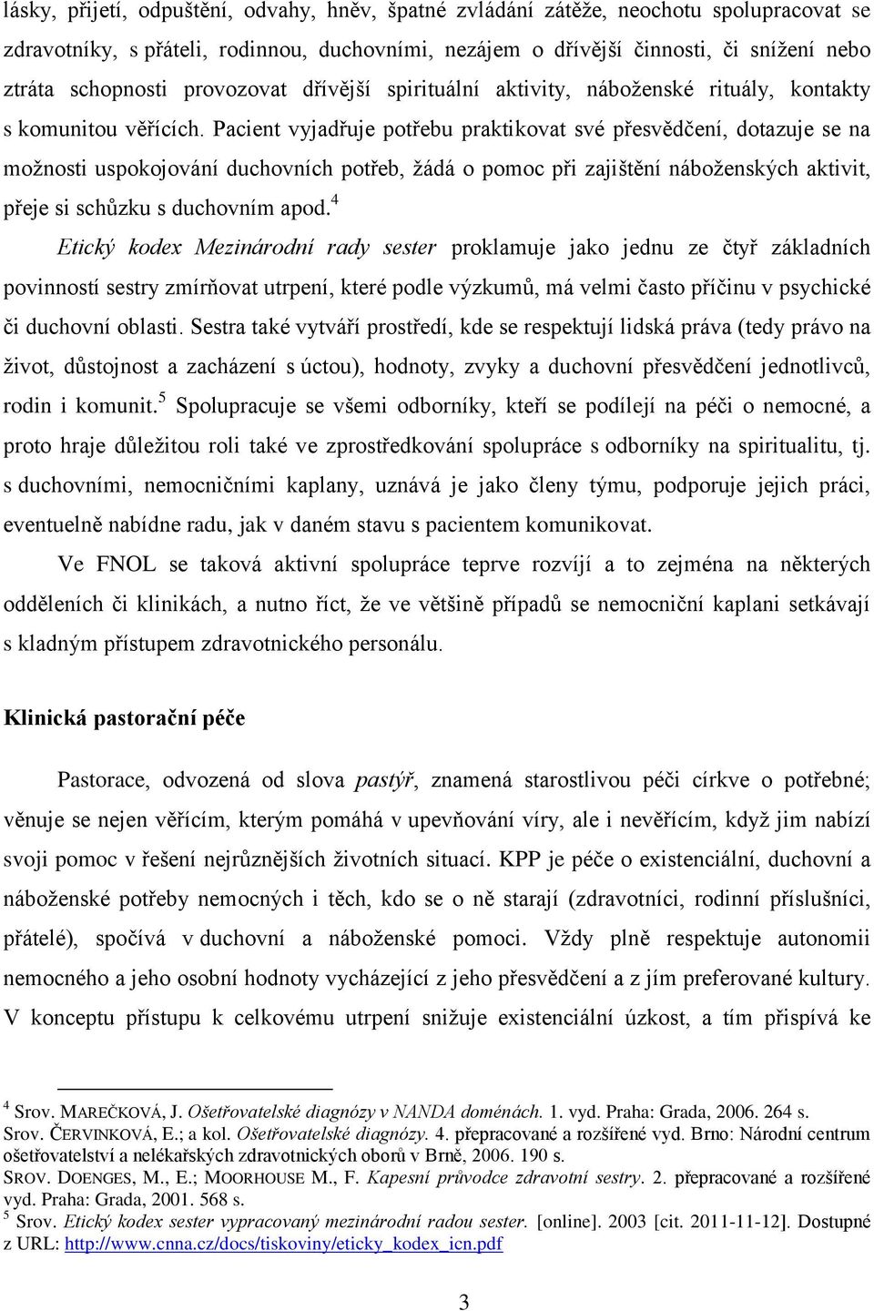 Pacient vyjadřuje potřebu praktikovat své přesvědčení, dotazuje se na možnosti uspokojování duchovních potřeb, žádá o pomoc při zajištění náboženských aktivit, přeje si schůzku s duchovním apod.