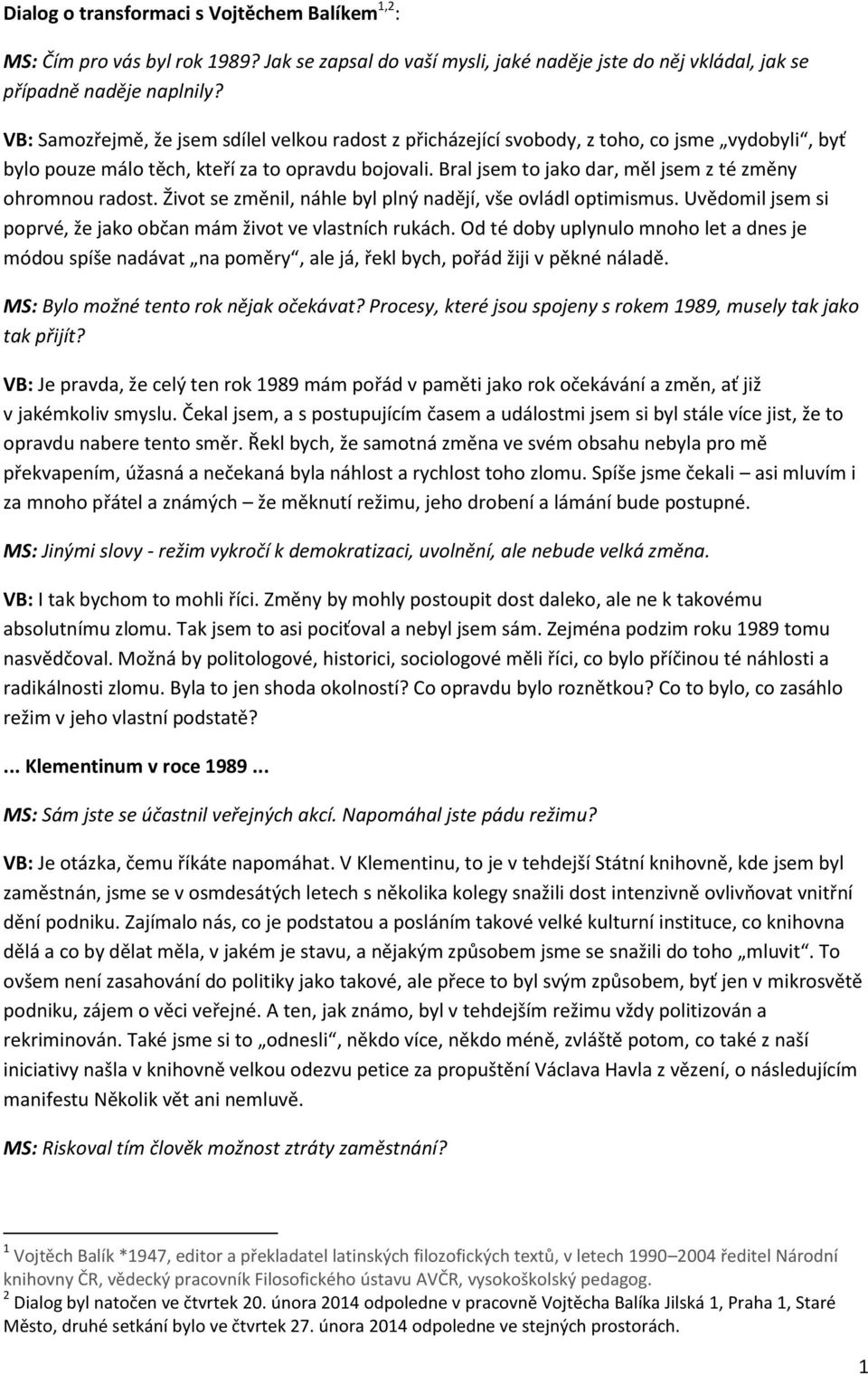 Bral jsem to jako dar, měl jsem z té změny ohromnou radost. Život se změnil, náhle byl plný nadějí, vše ovládl optimismus. Uvědomil jsem si poprvé, že jako občan mám život ve vlastních rukách.