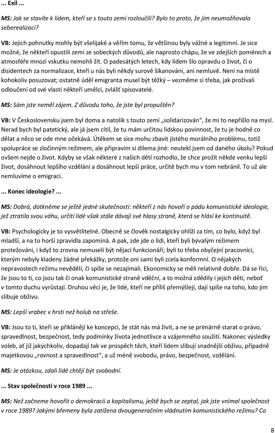 Je sice možné, že někteří opustili zemi ze sobeckých důvodů, ale naprosto chápu, že ve zdejších poměrech a atmosféře mnozí vskutku nemohli žít.