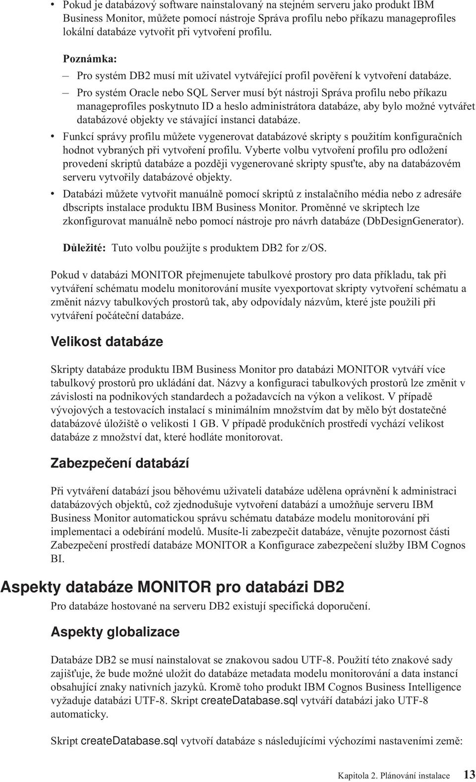 Pro systém Oracle nebo SQL Serer musí být nástroji Spráa profilu nebo příkazu manageprofiles poskytnuto ID a heslo administrátora databáze, aby bylo možné ytářet databázoé objekty e stáající instanci