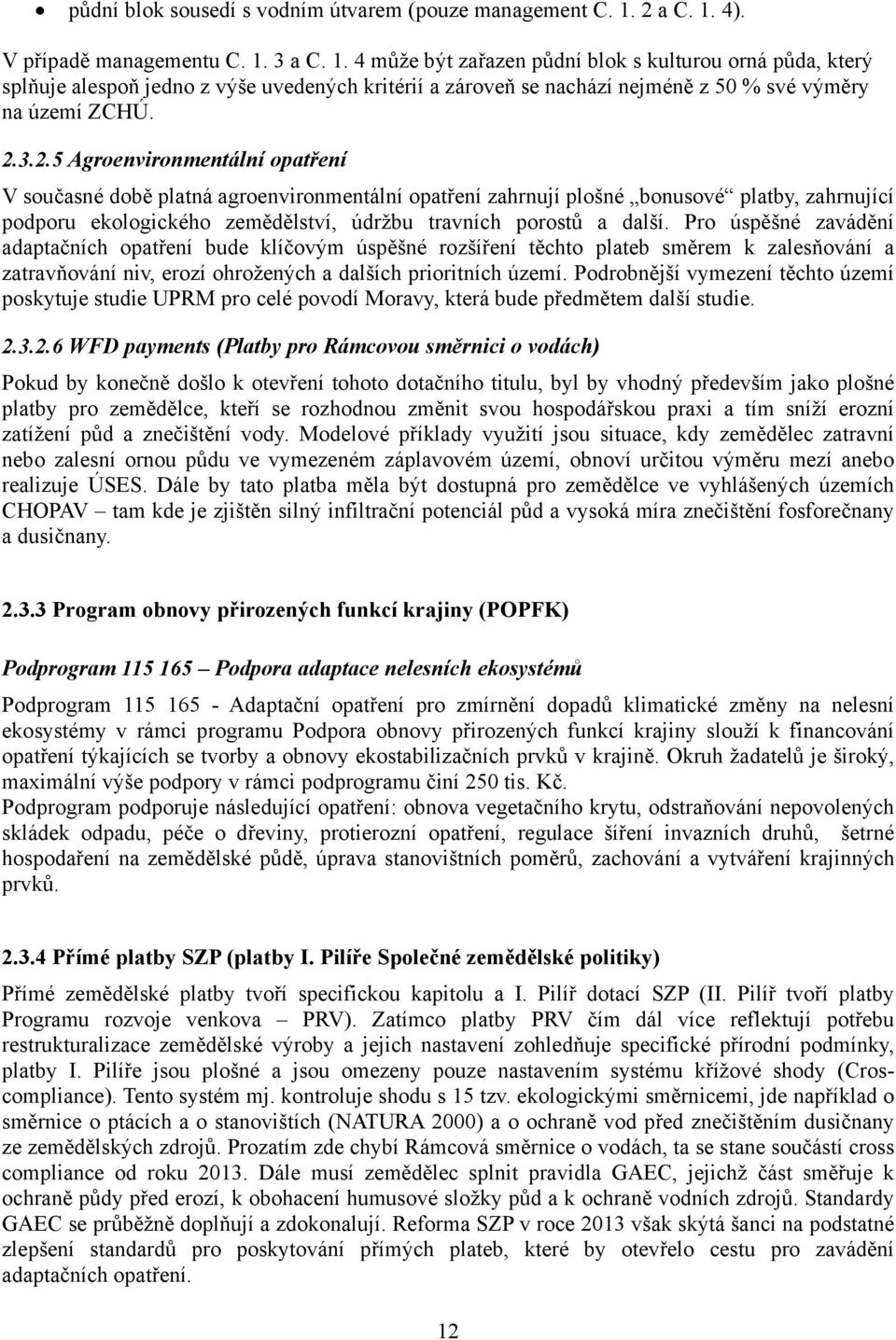 2.3.2.5 Agroenvironmentální opatření V současné době platná agroenvironmentální opatření zahrnují plošné bonusové platby, zahrnující podporu ekologického zemědělství, údržbu travních porostů a další.